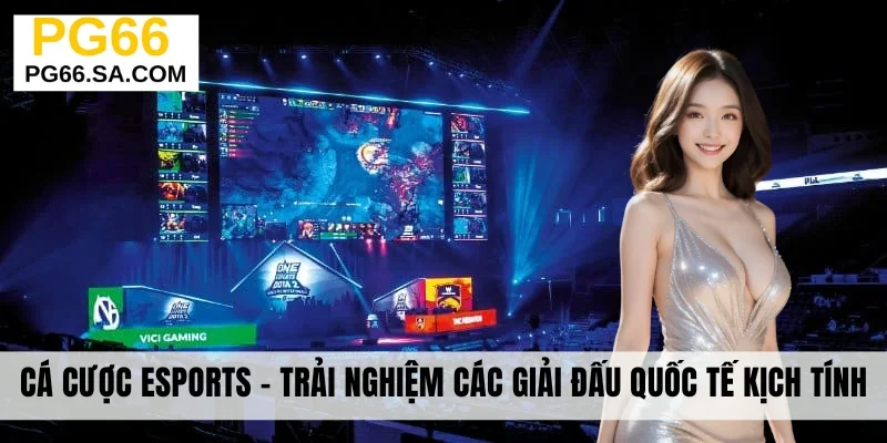 Cá Cược Esports - Trải Nghiệm Các Giải Đấu Quốc Tế Kịch Tính