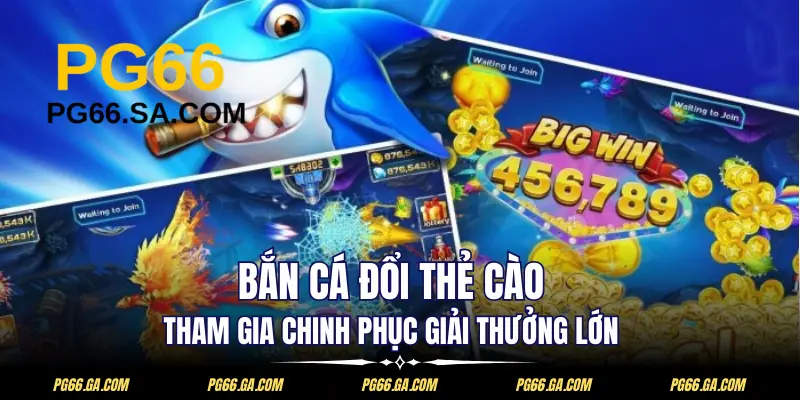 Bắn Cá Đổi Thẻ Cào - Tham Gia Chinh Phục Giải Thưởng Lớn